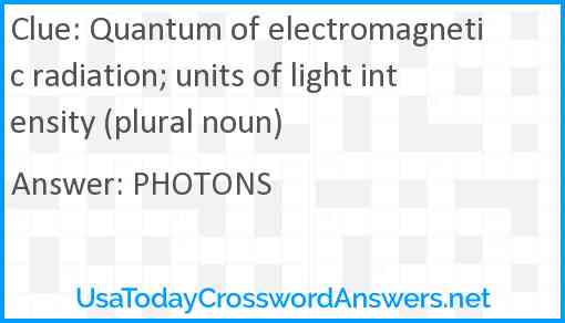 Quantum of electromagnetic radiation; units of light intensity (plural noun) Answer