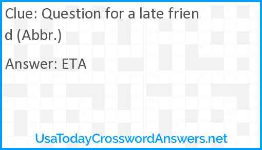 Question for a late friend (Abbr.) Answer
