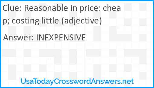Reasonable in price: cheap; costing little (adjective) Answer