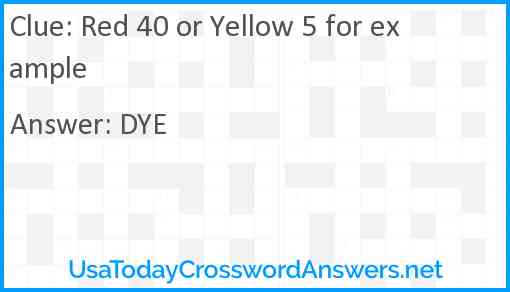 Red 40 or Yellow 5 for example Answer