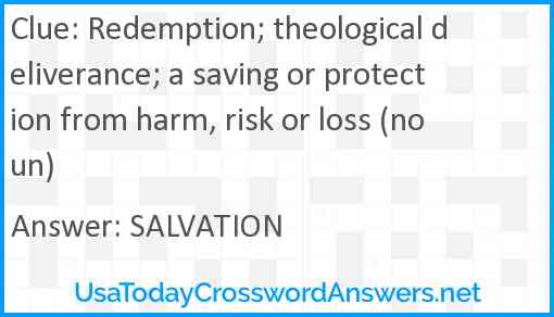 Redemption; theological deliverance; a saving or protection from harm, risk or loss (noun) Answer