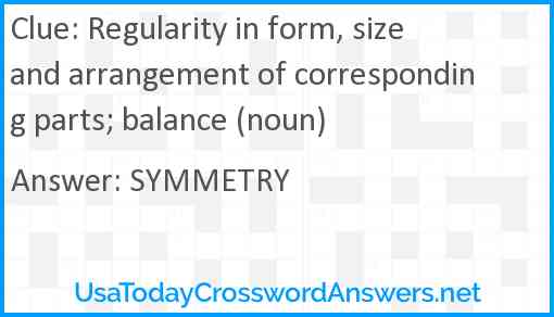 Regularity in form, size and arrangement of corresponding parts; balance (noun) Answer