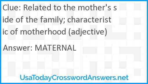 Related to the mother's side of the family; characteristic of motherhood (adjective) Answer