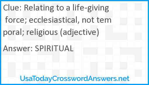 Relating to a life-giving force; ecclesiastical, not temporal; religious (adjective) Answer