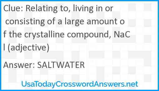 Relating to, living in or consisting of a large amount of the crystalline compound, NaCl (adjective) Answer