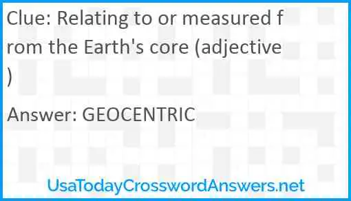 Relating to or measured from the Earth's core (adjective) Answer