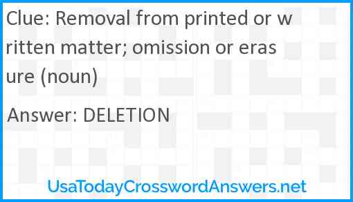 Removal from printed or written matter; omission or erasure (noun) Answer