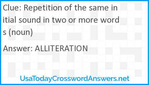 Repetition of the same initial sound in two or more words (noun) Answer
