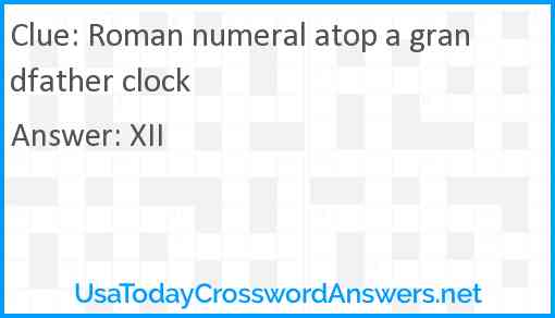 Roman numeral atop a grandfather clock Answer