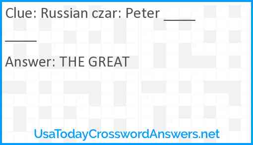 Russian czar: Peter ____ ____ Answer
