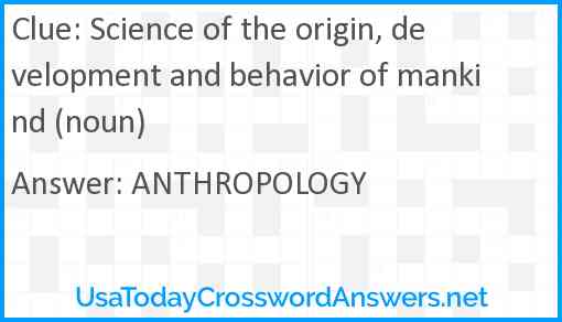 Science of the origin, development and behavior of mankind (noun) Answer