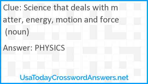 Science that deals with matter, energy, motion and force (noun) Answer