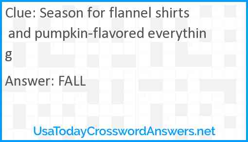 Season for flannel shirts and pumpkin-flavored everything Answer