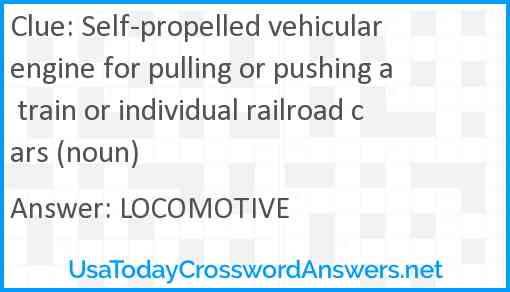 Self-propelled vehicular engine for pulling or pushing a train or individual railroad cars (noun) Answer