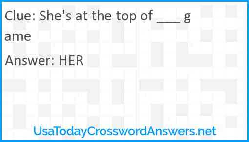 She's at the top of ___ game Answer