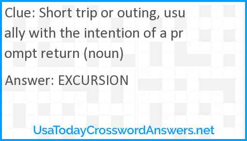 Short trip or outing, usually with the intention of a prompt return (noun) Answer