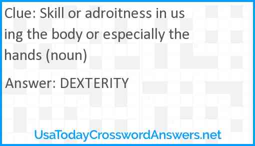 Skill or adroitness in using the body or especially the hands (noun) Answer