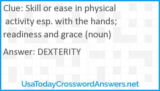Skill or ease in physical activity esp. with the hands; readiness and grace (noun) Answer