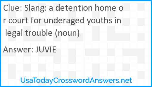 Slang: a detention home or court for underaged youths in legal trouble (noun) Answer