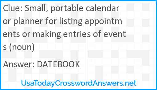 Small, portable calendar or planner for listing appointments or making entries of events (noun) Answer