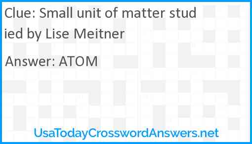 Small unit of matter studied by Lise Meitner Answer