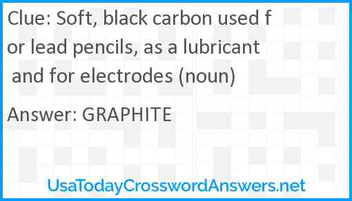 Soft, black carbon used for lead pencils, as a lubricant and for electrodes (noun) Answer