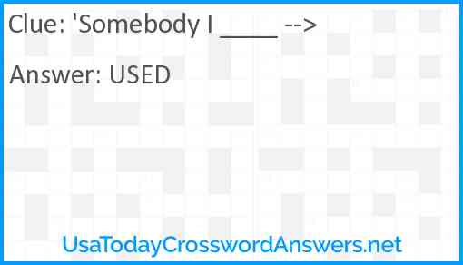 'Somebody I ____ --> Answer