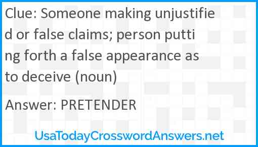 Someone making unjustified or false claims; person putting forth a false appearance as to deceive (noun) Answer