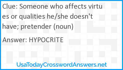 Someone who affects virtues or qualities he/she doesn't have; pretender (noun) Answer