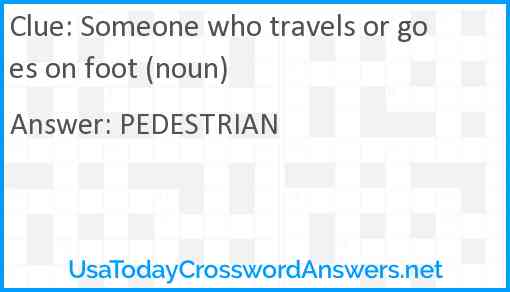 Someone who travels or goes on foot (noun) Answer