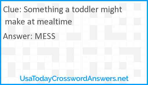 Something a toddler might make at mealtime Answer