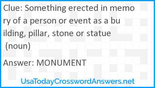 Something erected in memory of a person or event as a building, pillar, stone or statue (noun) Answer