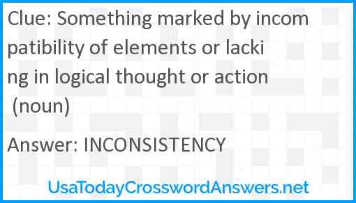 Something marked by incompatibility of elements or lacking in logical thought or action (noun) Answer