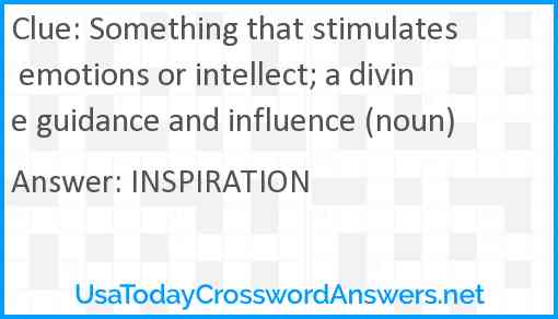 Something that stimulates emotions or intellect; a divine guidance and influence (noun) Answer