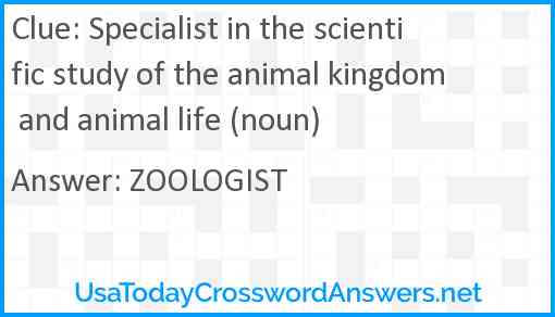 Specialist in the scientific study of the animal kingdom and animal life (noun) Answer