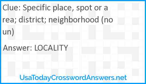 Specific place, spot or area; district; neighborhood (noun) Answer