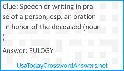 Speech or writing in praise of a person, esp. an oration in honor of the deceased (noun) Answer