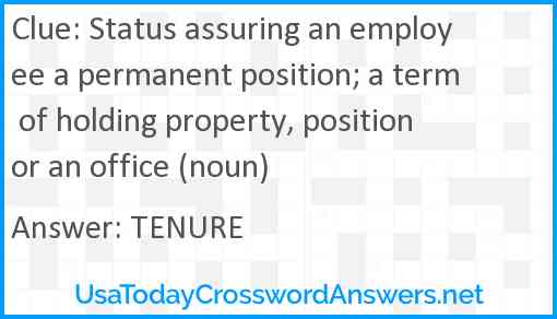 Status assuring an employee a permanent position; a term of holding property, position or an office (noun) Answer