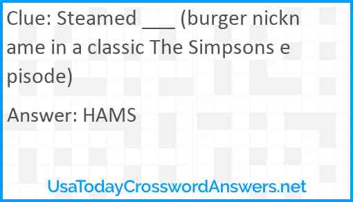 Steamed ___ (burger nickname in a classic The Simpsons episode) Answer