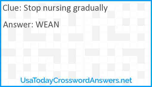 Stop nursing gradually Answer
