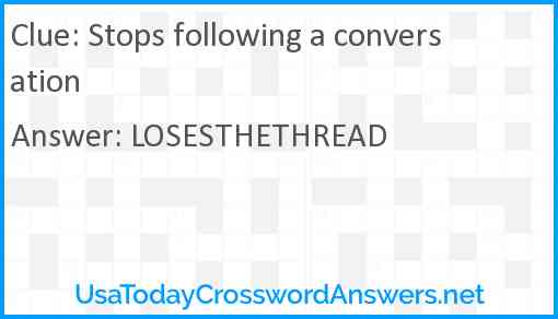Stops following a conversation Answer
