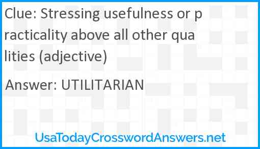 Stressing usefulness or practicality above all other qualities (adjective) Answer