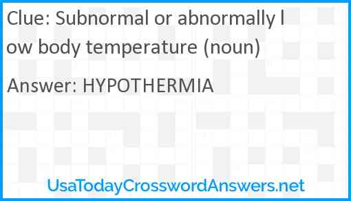 Subnormal or abnormally low body temperature (noun) Answer