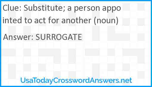 Substitute; a person appointed to act for another (noun) Answer