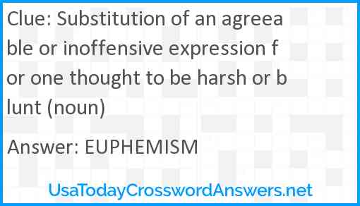 Substitution of an agreeable or inoffensive expression for one thought to be harsh or blunt (noun) Answer