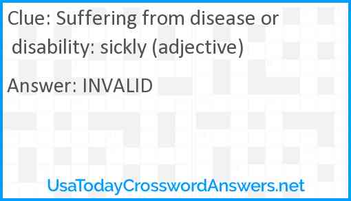 Suffering from disease or disability: sickly (adjective) Answer
