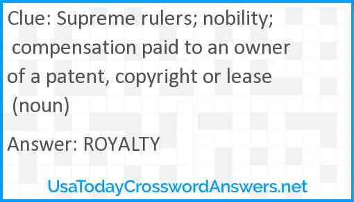 Supreme rulers; nobility; compensation paid to an owner of a patent, copyright or lease (noun) Answer