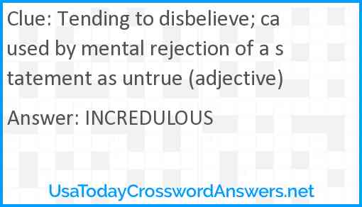 Tending to disbelieve; caused by mental rejection of a statement as untrue (adjective) Answer