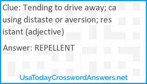 Tending to drive away; causing distaste or aversion; resistant (adjective) Answer