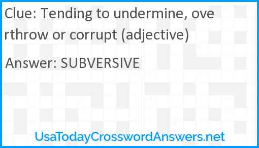 Tending to undermine, overthrow or corrupt (adjective) Answer